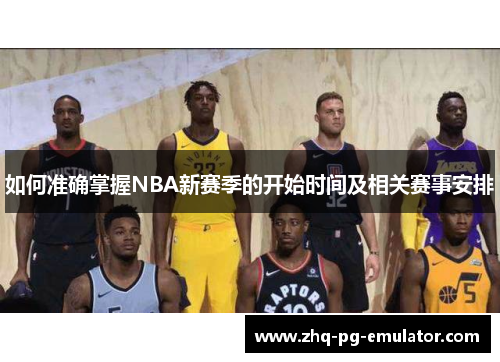 如何准确掌握NBA新赛季的开始时间及相关赛事安排