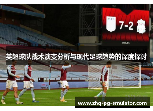 英超球队战术演变分析与现代足球趋势的深度探讨