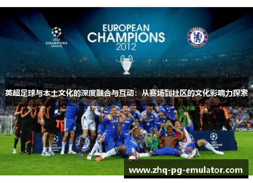 英超足球与本土文化的深度融合与互动：从赛场到社区的文化影响力探索