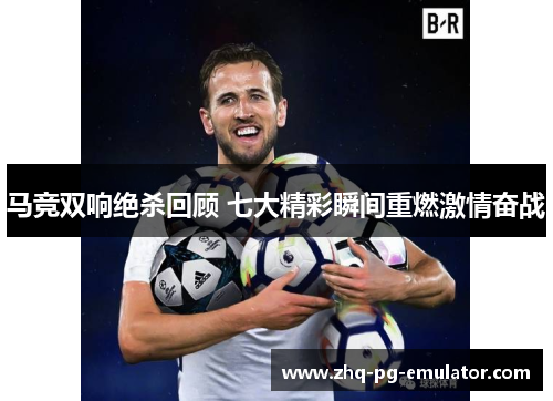 马竞双响绝杀回顾 七大精彩瞬间重燃激情奋战 马竞双响绝杀回顾 七大精彩瞬间重燃激情奋战