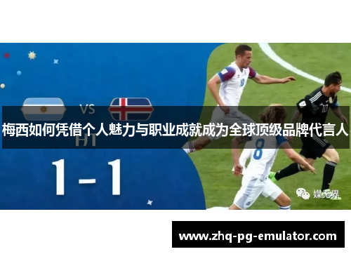 梅西如何凭借个人魅力与职业成就成为全球顶级品牌代言人