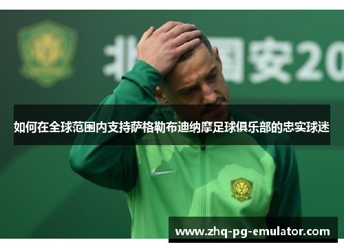 如何在全球范围内支持萨格勒布迪纳摩足球俱乐部的忠实球迷