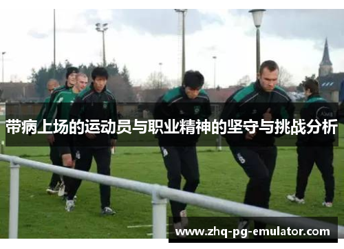带病上场的运动员与职业精神的坚守与挑战分析