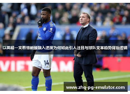 以英超一文看懂新援融入速度为何如此引人注目与球队变革趋势背后逻辑