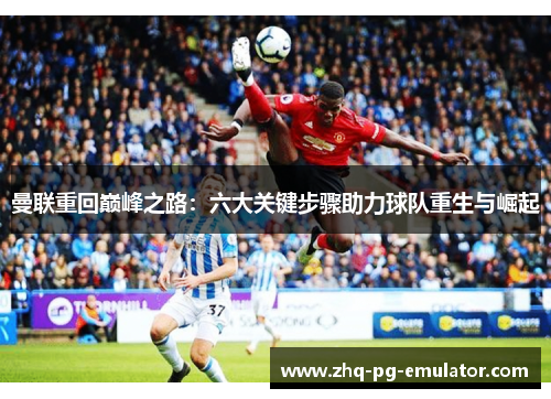 曼联重回巅峰之路：六大关键步骤助力球队重生与崛起