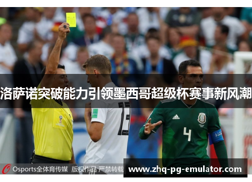 洛萨诺突破能力引领墨西哥超级杯赛事新风潮