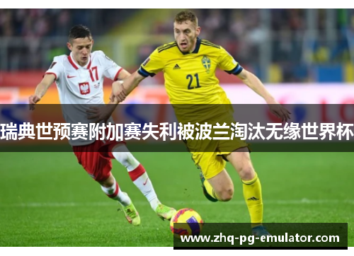 瑞典世预赛附加赛失利被波兰淘汰无缘世界杯