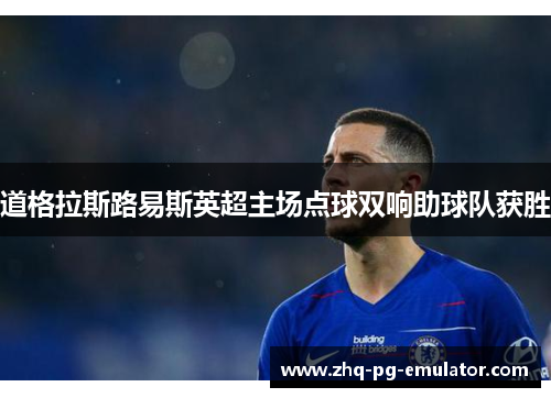 道格拉斯路易斯英超主场点球双响助球队获胜