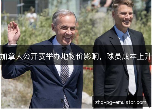 加拿大公开赛举办地物价影响，球员成本上升